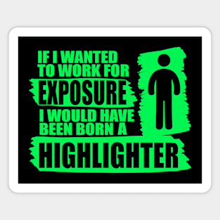 if i wanted to work for exposure i would have been an higlighter Magnet